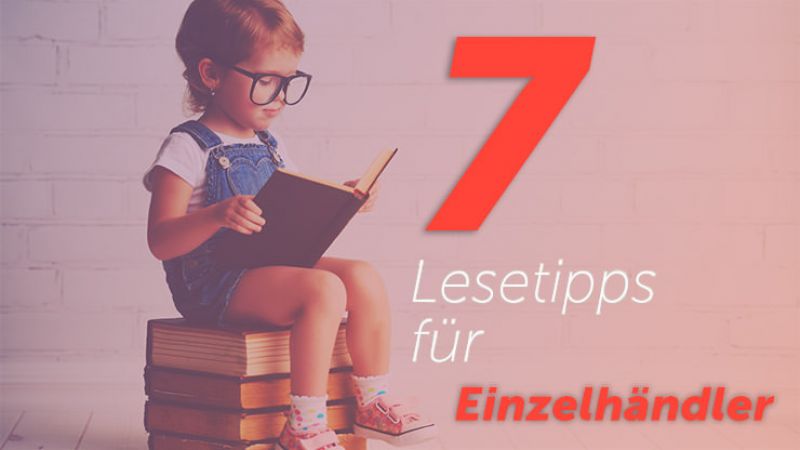 7 wichtige Lesetipps für Einzelhändler